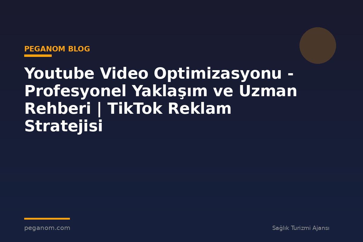 Youtube Video Optimizasyonu - Profesyonel Yaklaşım ve Uzman Rehberi | TikTok Reklam Stratejisi