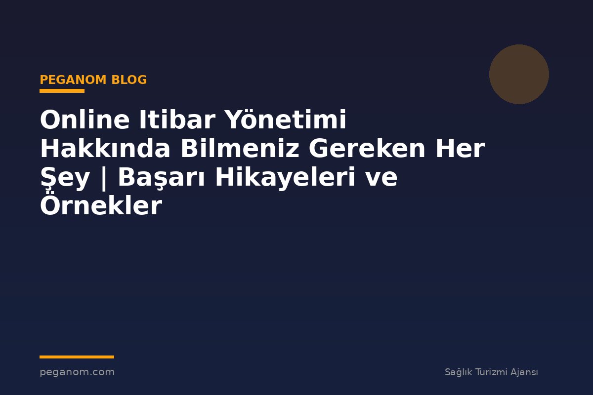 Online Itibar Yönetimi Hakkında Bilmeniz Gereken Her Şey | Başarı Hikayeleri ve Örnekler