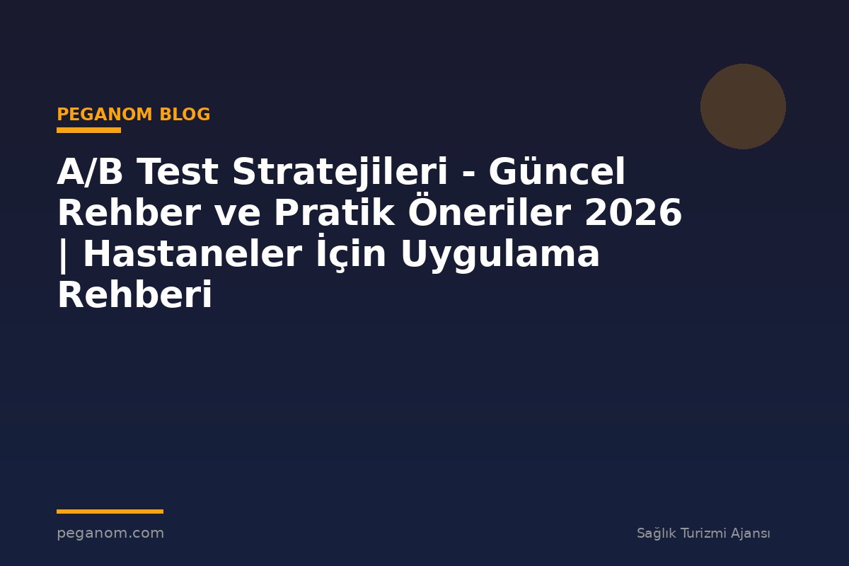 A/B Test Stratejileri - Güncel Rehber ve Pratik Öneriler 2026 | Hastaneler İçin Uygulama Rehberi
