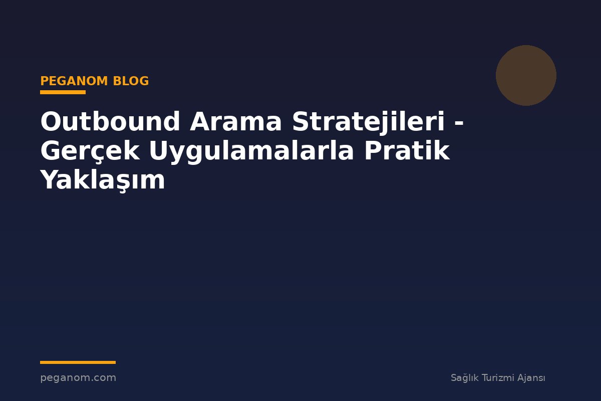 Outbound Arama Stratejileri - Gerçek Uygulamalarla Pratik Yaklaşım