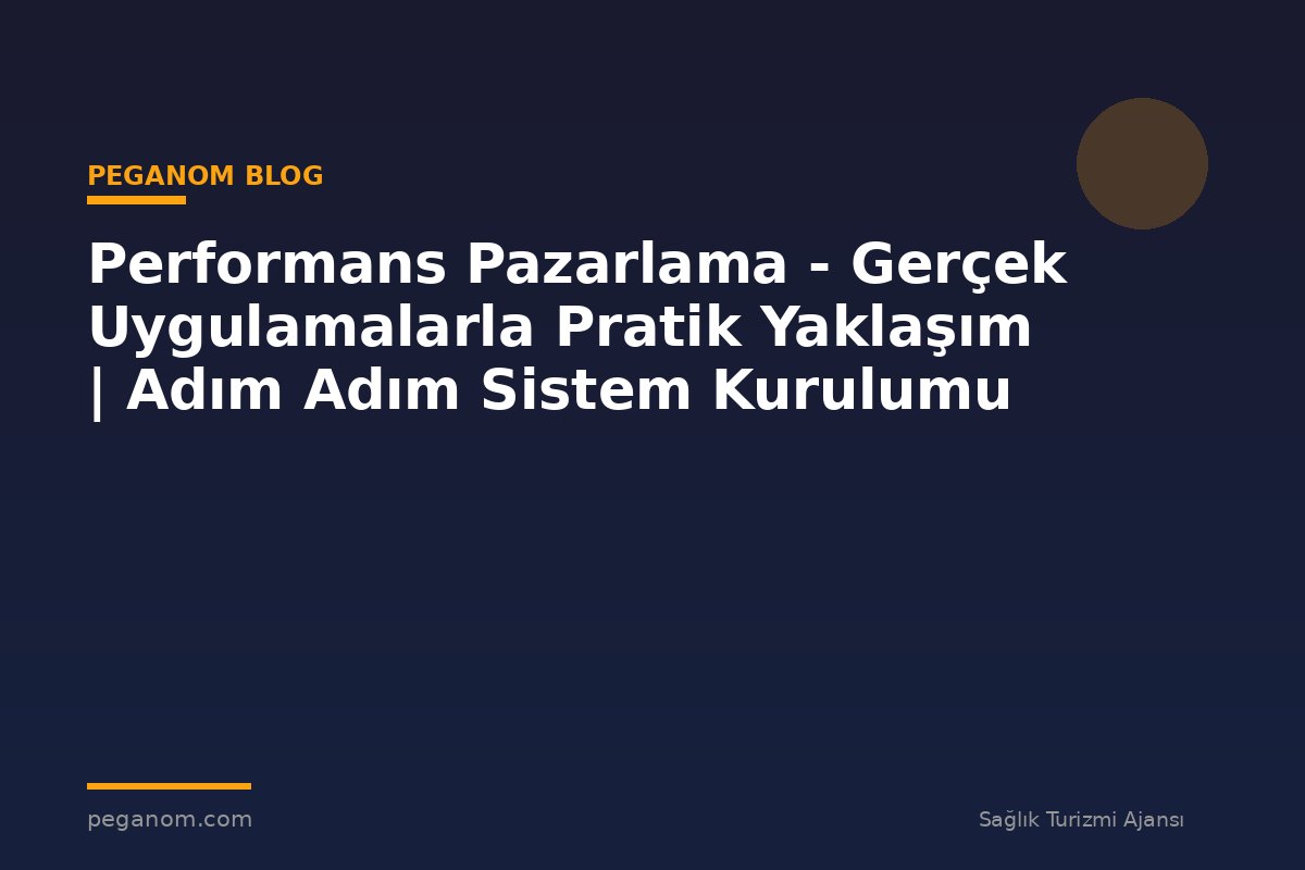 Performans Pazarlama - Gerçek Uygulamalarla Pratik Yaklaşım | Adım Adım Sistem Kurulumu