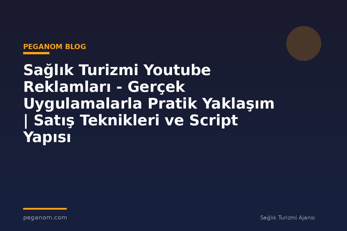 Sağlık Turizmi Youtube Reklamları - Gerçek Uygulamalarla Pratik Yaklaşım | Satış Teknikleri ve Script Yapısı