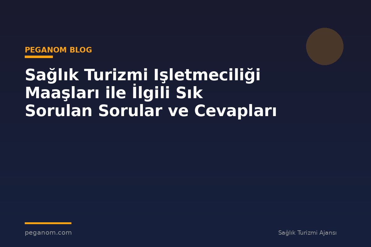 Sağlık Turizmi Işletmeciliği Maaşları ile İlgili Sık Sorulan Sorular ve Cevapları