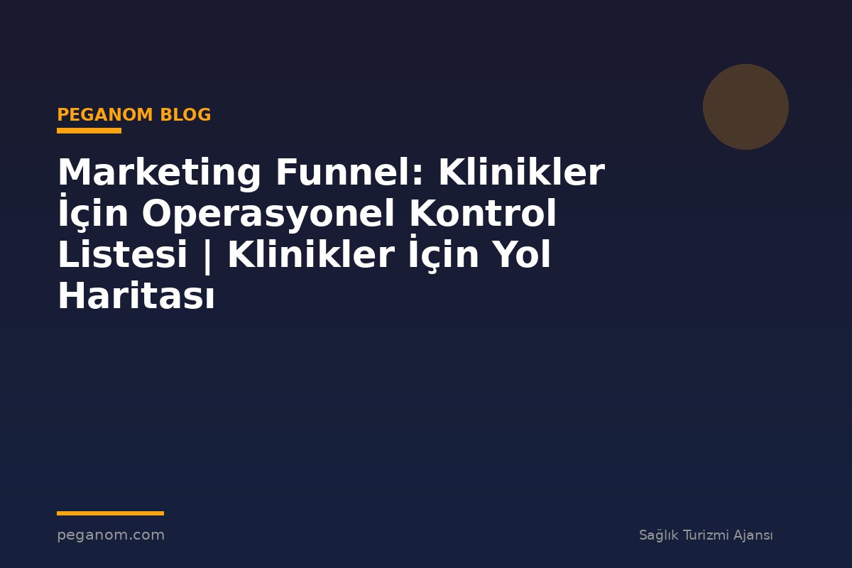 Marketing Funnel: Klinikler İçin Operasyonel Kontrol Listesi | Klinikler İçin Yol Haritası