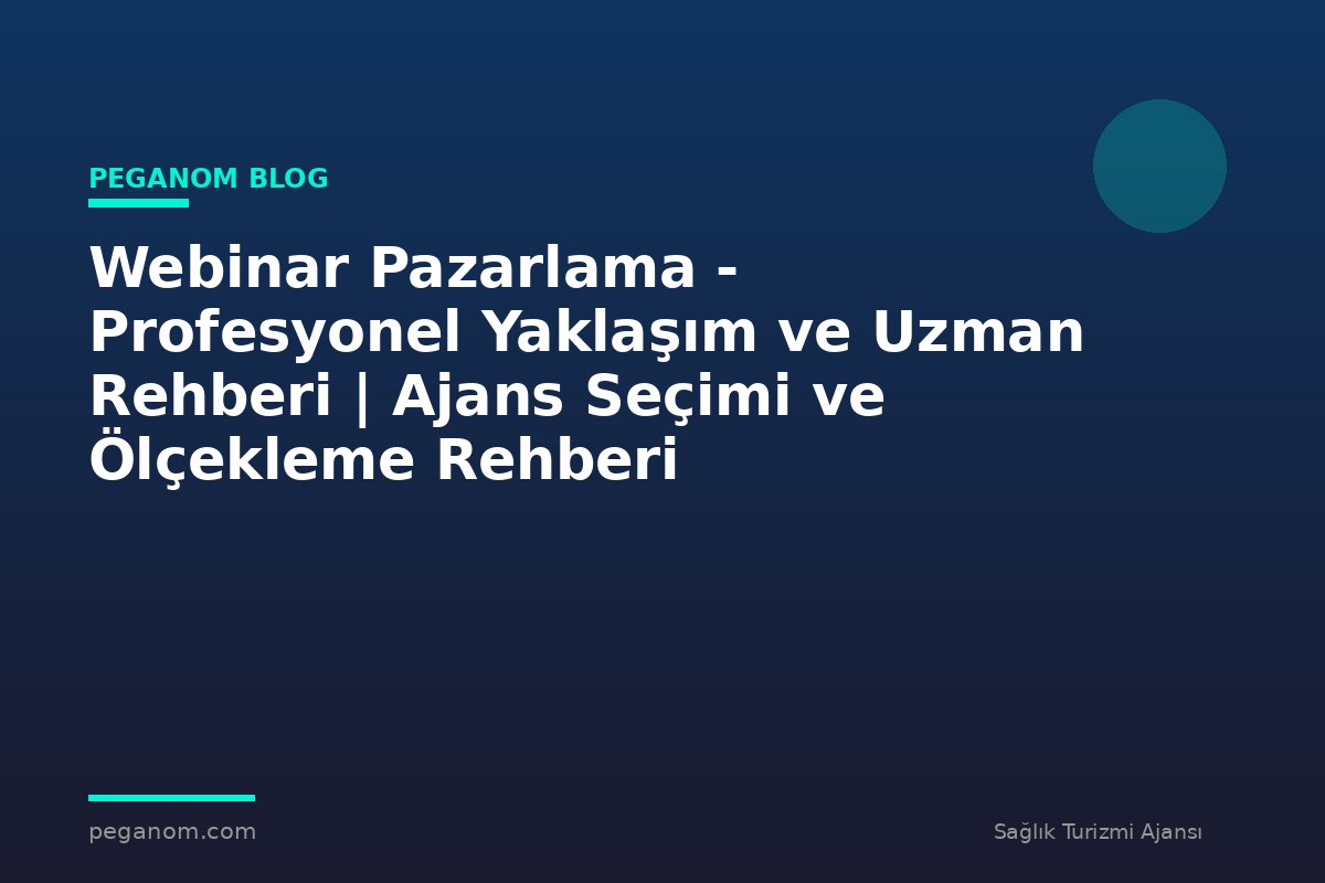 Webinar Pazarlama - Profesyonel Yaklaşım ve Uzman Rehberi | Ajans Seçimi ve Ölçekleme Rehberi