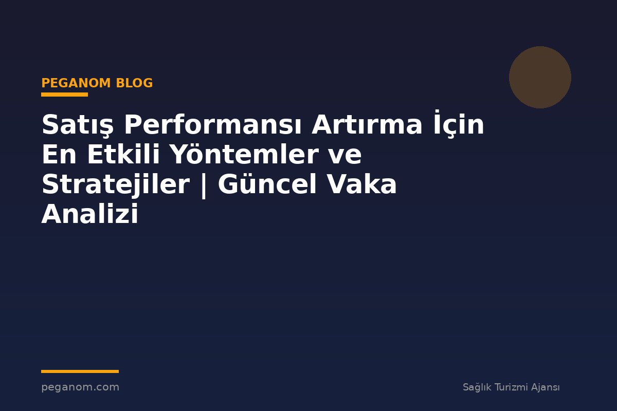 Satış Performansı Artırma İçin En Etkili Yöntemler ve Stratejiler | Güncel Vaka Analizi