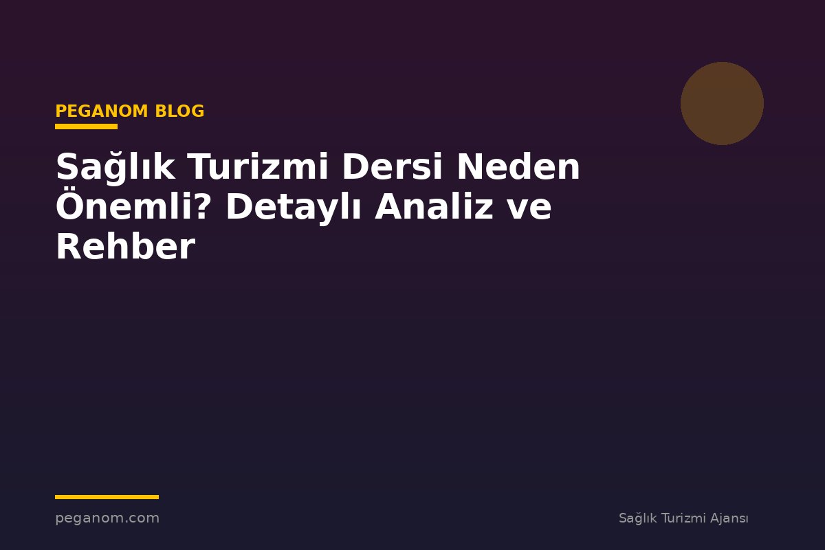 Sağlık Turizmi Dersi Neden Önemli? Detaylı Analiz ve Rehber