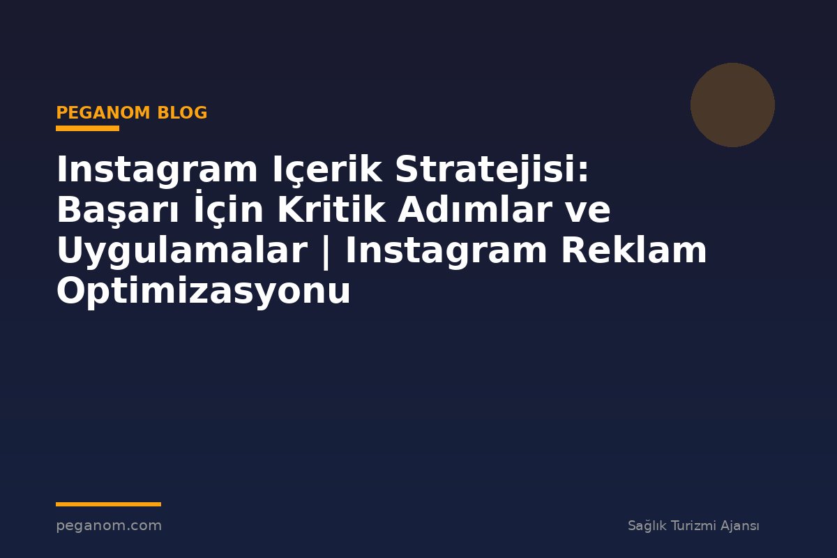 Instagram Içerik Stratejisi: Başarı İçin Kritik Adımlar ve Uygulamalar | Instagram Reklam Optimizasyonu