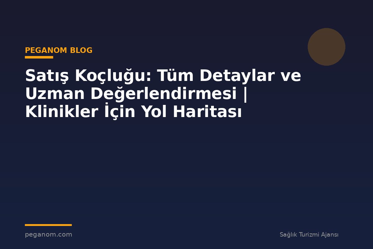 Satış Koçluğu: Tüm Detaylar ve Uzman Değerlendirmesi | Klinikler İçin Yol Haritası