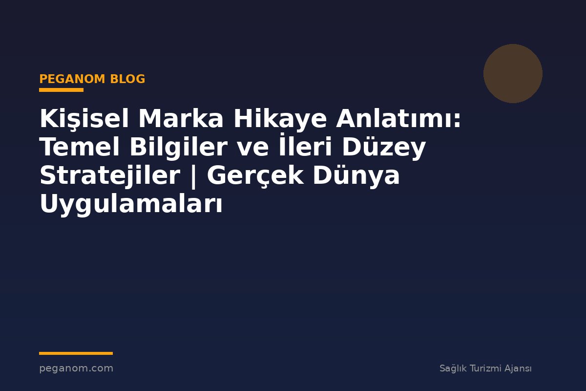 Kişisel Marka Hikaye Anlatımı: Temel Bilgiler ve İleri Düzey Stratejiler | Gerçek Dünya Uygulamaları