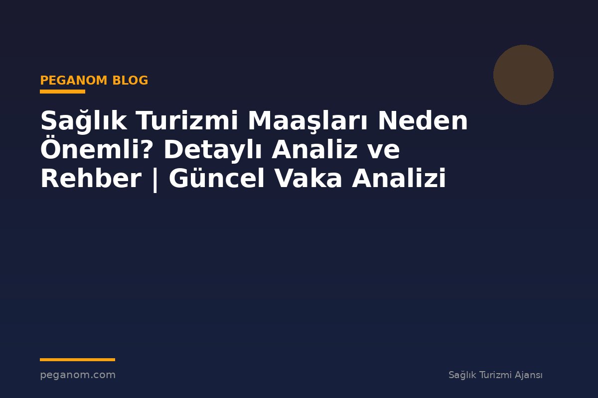 Sağlık Turizmi Maaşları Neden Önemli? Detaylı Analiz ve Rehber | Güncel Vaka Analizi