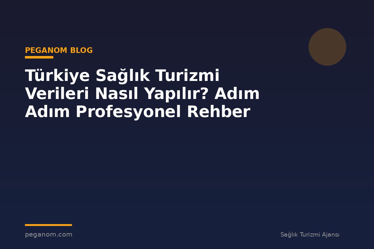 Türkiye Sağlık Turizmi Verileri Nasıl Yapılır? Adım Adım Profesyonel Rehber