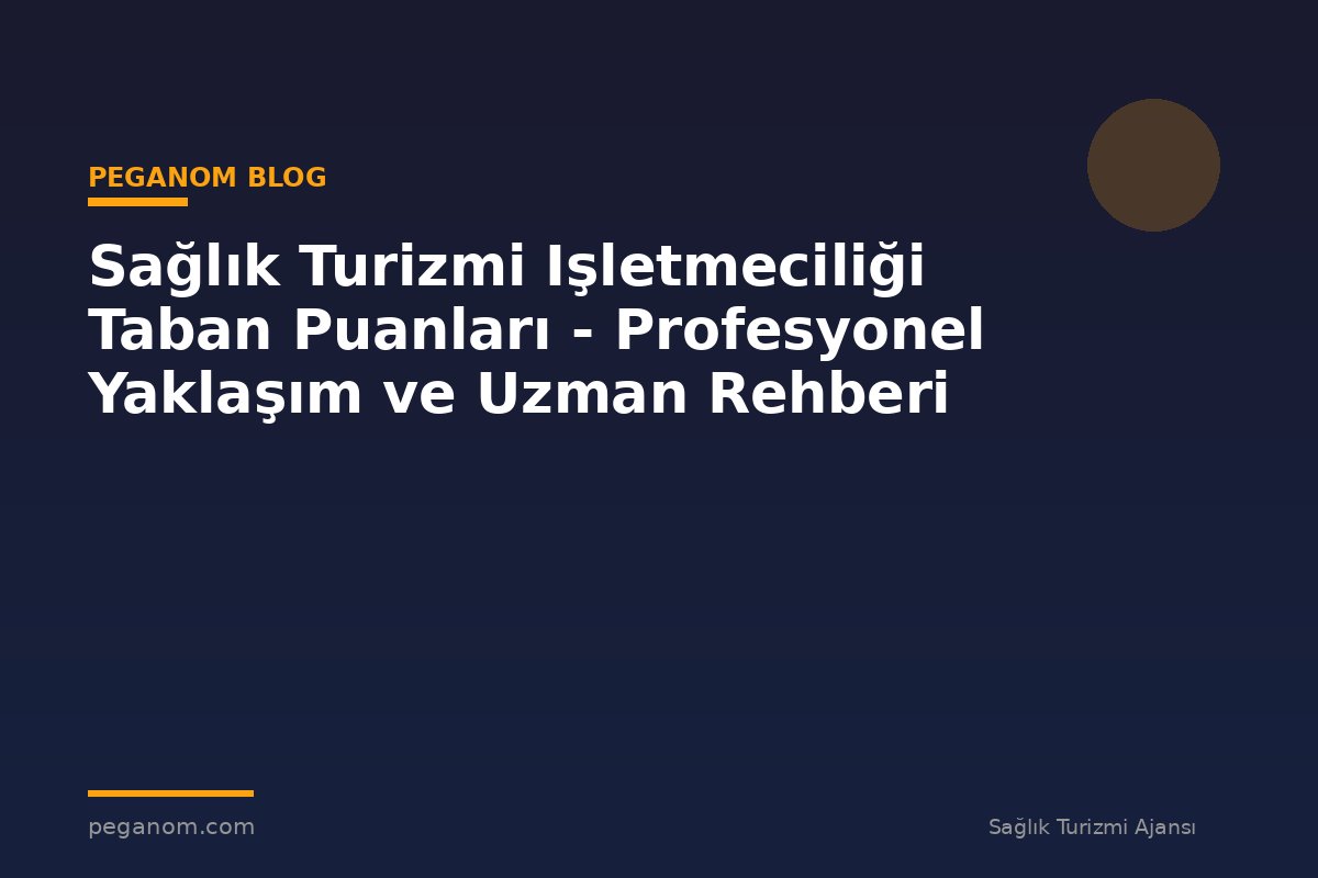 Sağlık Turizmi Işletmeciliği Taban Puanları - Profesyonel Yaklaşım ve Uzman Rehberi