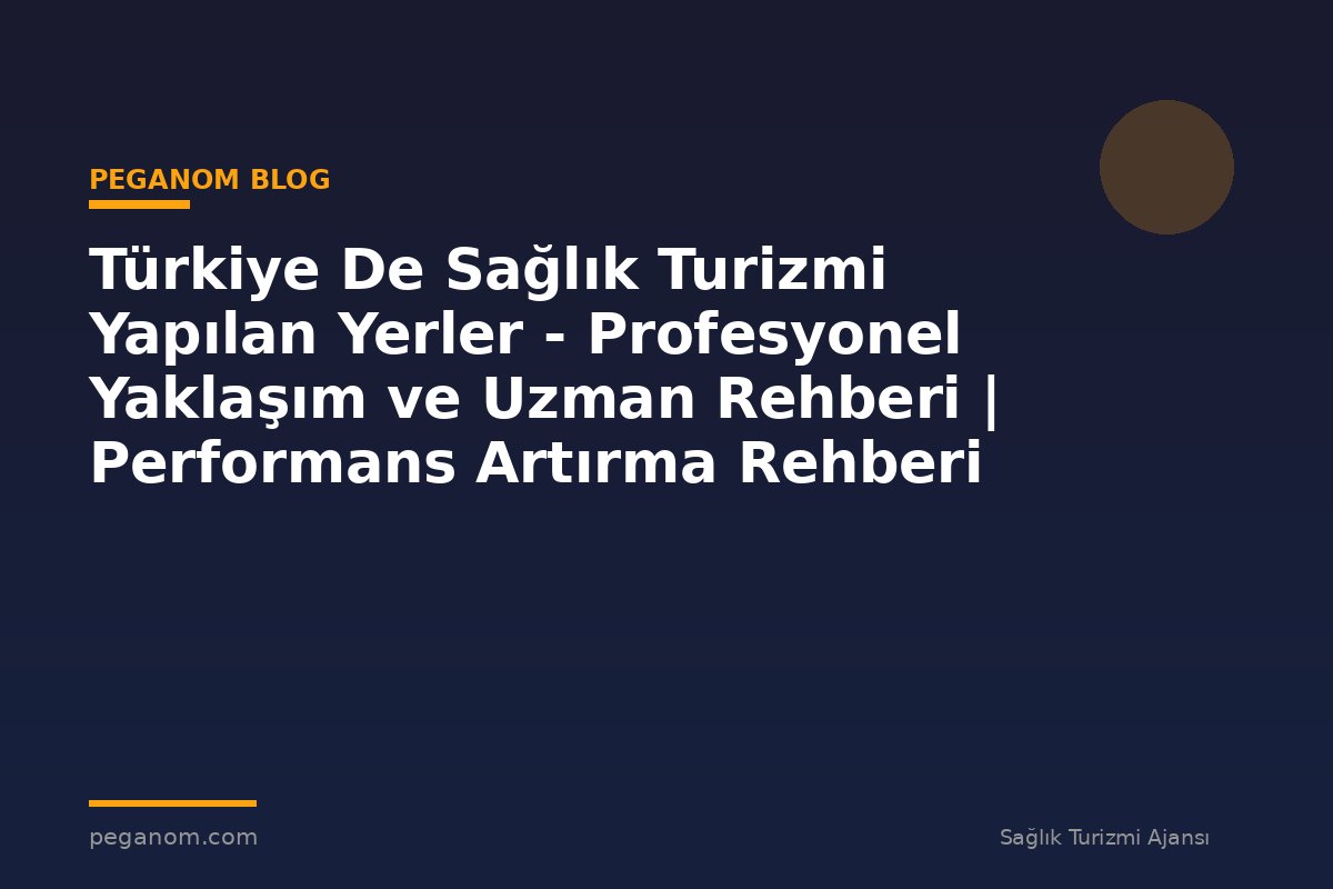 Türkiye De Sağlık Turizmi Yapılan Yerler - Profesyonel Yaklaşım ve Uzman Rehberi | Performans Artırma Rehberi