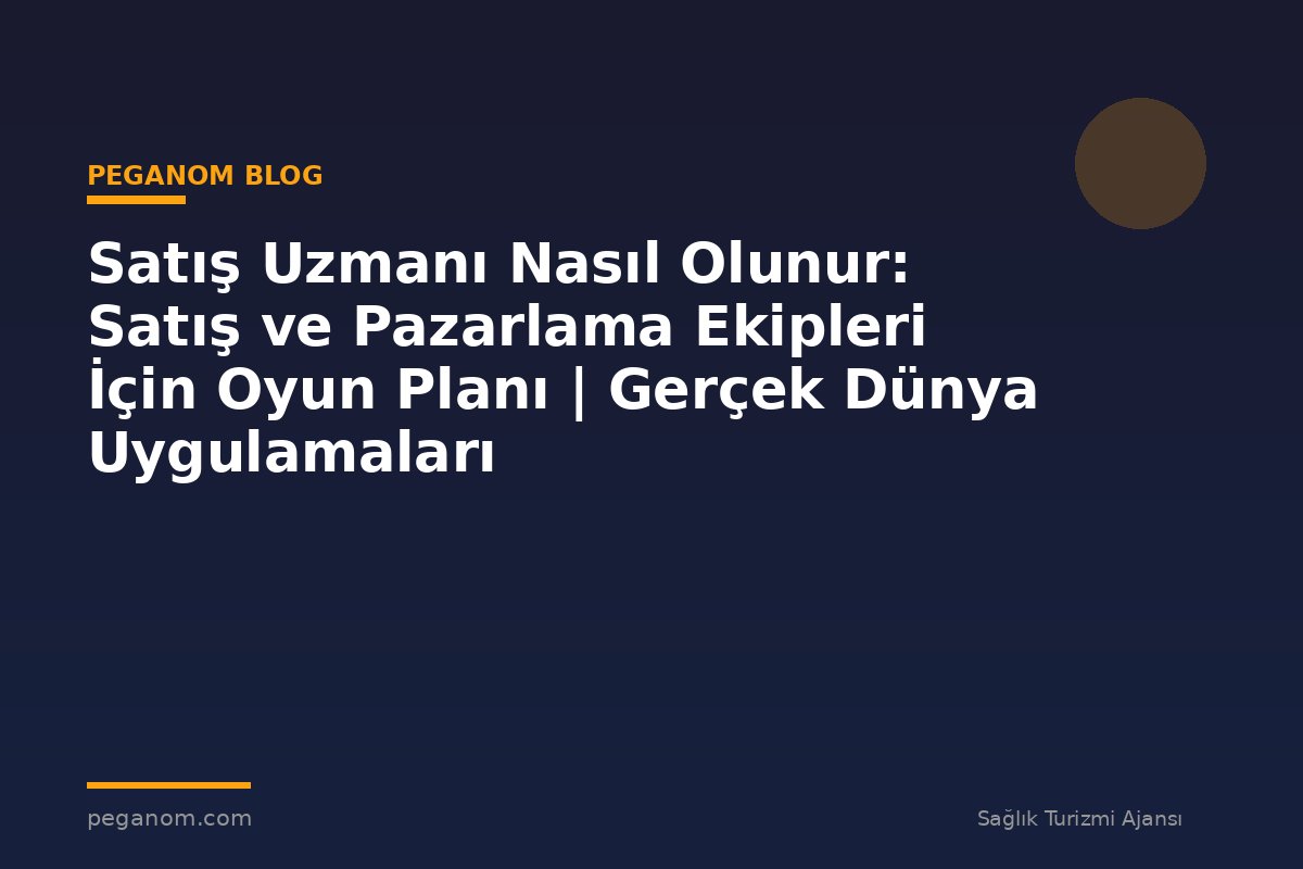 Satış Uzmanı Nasıl Olunur: Satış ve Pazarlama Ekipleri İçin Oyun Planı | Gerçek Dünya Uygulamaları