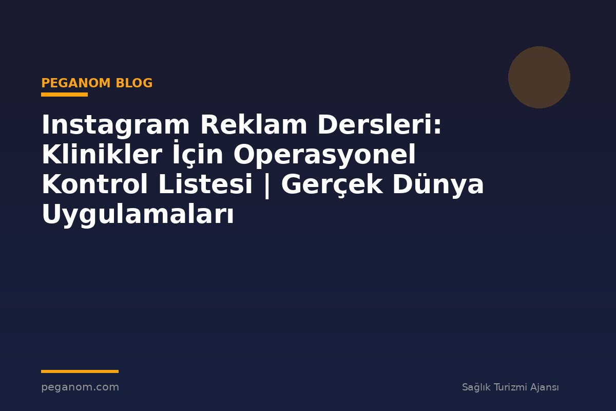 Instagram Reklam Dersleri: Klinikler İçin Operasyonel Kontrol Listesi | Gerçek Dünya Uygulamaları