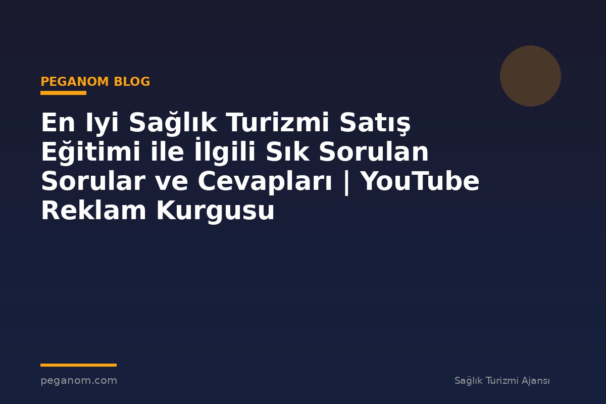 En Iyi Sağlık Turizmi Satış Eğitimi ile İlgili Sık Sorulan Sorular ve Cevapları | YouTube Reklam Kurgusu