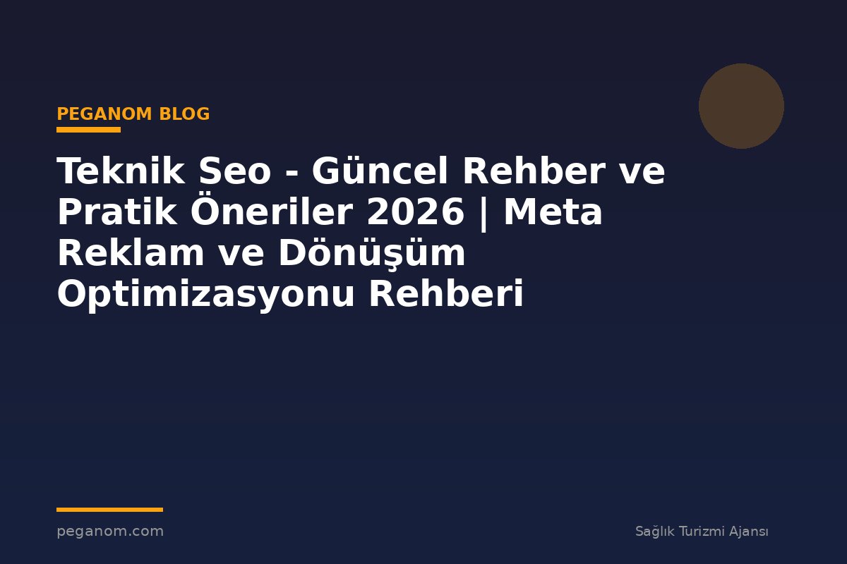 Teknik Seo - Güncel Rehber ve Pratik Öneriler 2026 | Meta Reklam ve Dönüşüm Optimizasyonu Rehberi