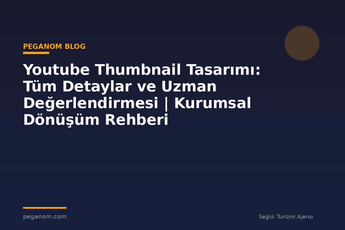 Youtube Thumbnail Tasarımı: Tüm Detaylar ve Uzman Değerlendirmesi | Kurumsal Dönüşüm Rehberi