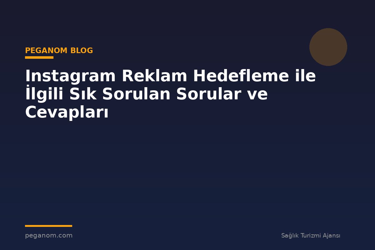 Instagram Reklam Hedefleme ile İlgili Sık Sorulan Sorular ve Cevapları