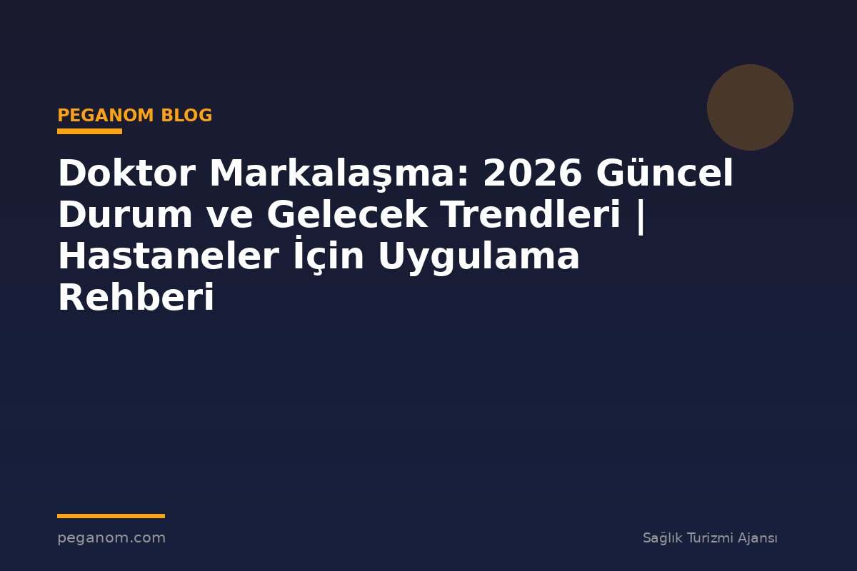 Doktor Markalaşma: 2026 Güncel Durum ve Gelecek Trendleri | Hastaneler İçin Uygulama Rehberi