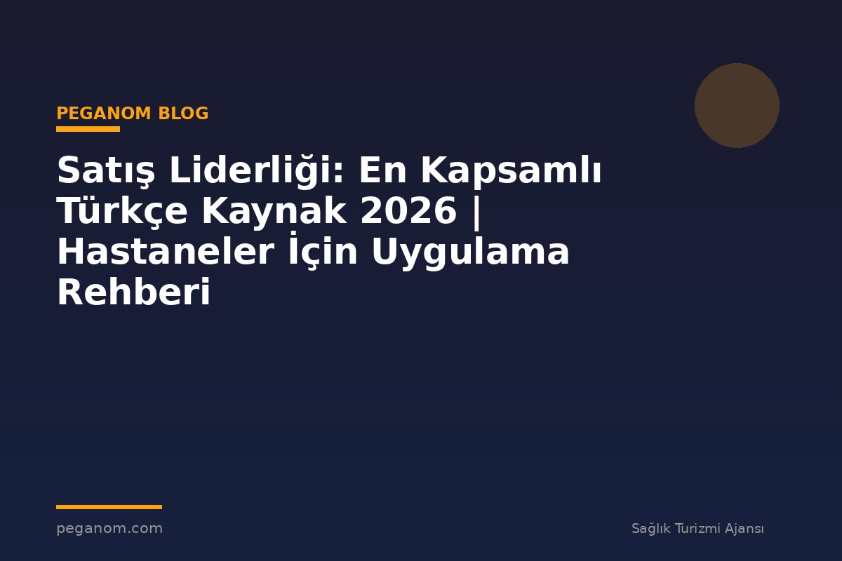Satış Liderliği: En Kapsamlı Türkçe Kaynak 2026 | Hastaneler İçin Uygulama Rehberi