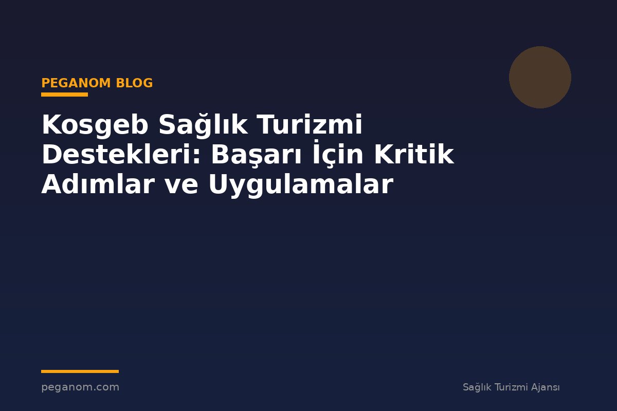 Kosgeb Sağlık Turizmi Destekleri: Başarı İçin Kritik Adımlar ve Uygulamalar