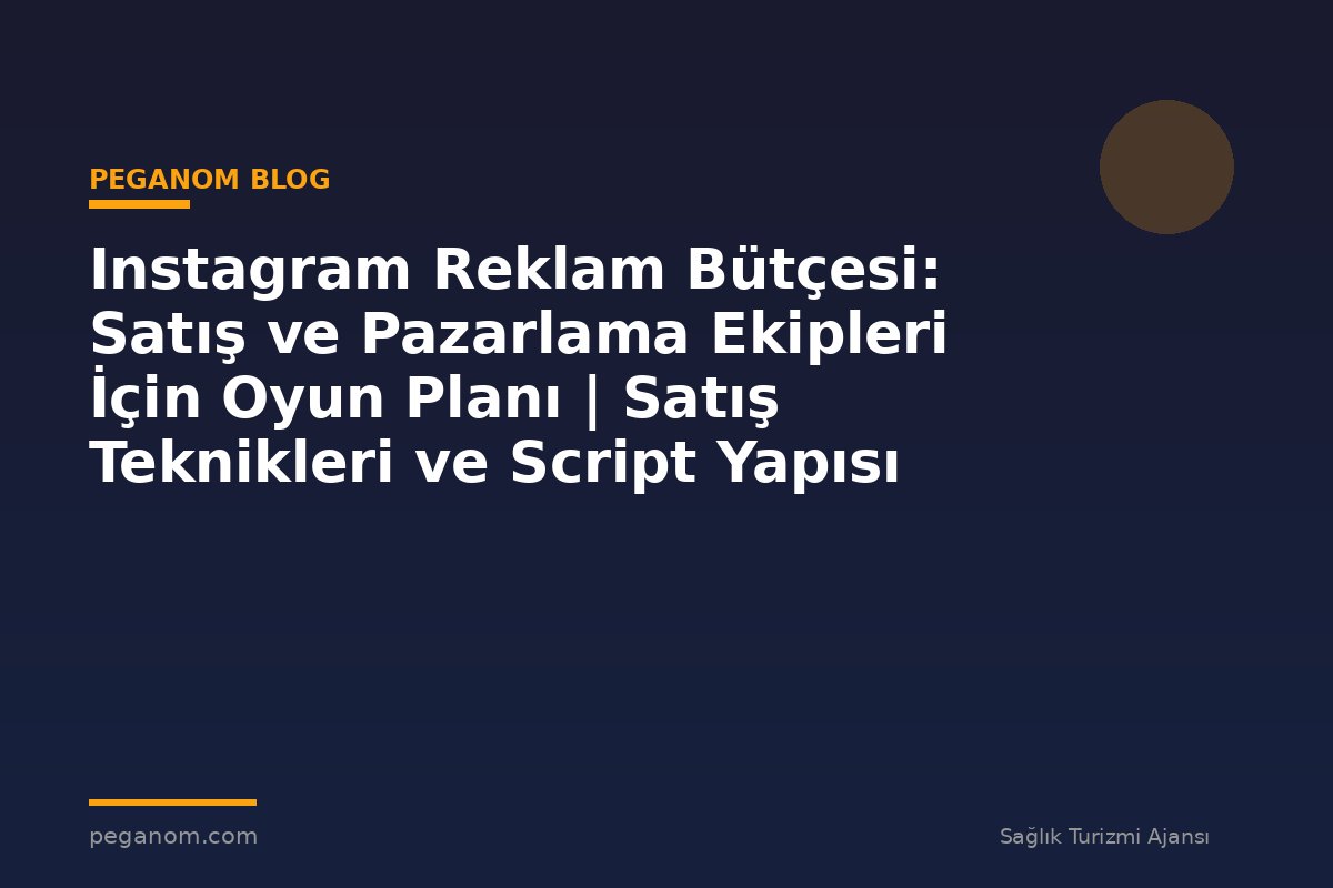 Instagram Reklam Bütçesi: Satış ve Pazarlama Ekipleri İçin Oyun Planı | Satış Teknikleri ve Script Yapısı