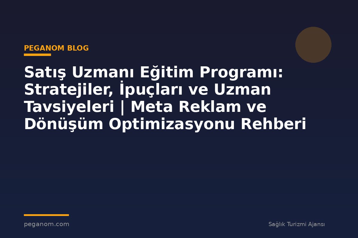 Satış Uzmanı Eğitim Programı: Stratejiler, İpuçları ve Uzman Tavsiyeleri | Meta Reklam ve Dönüşüm Optimizasyonu Rehberi