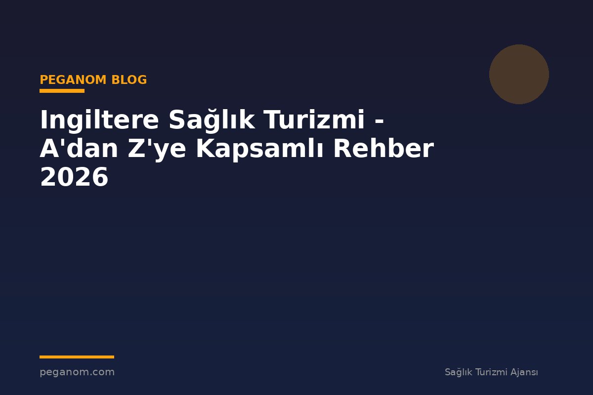 Ingiltere Sağlık Turizmi - A'dan Z'ye Kapsamlı Rehber 2026