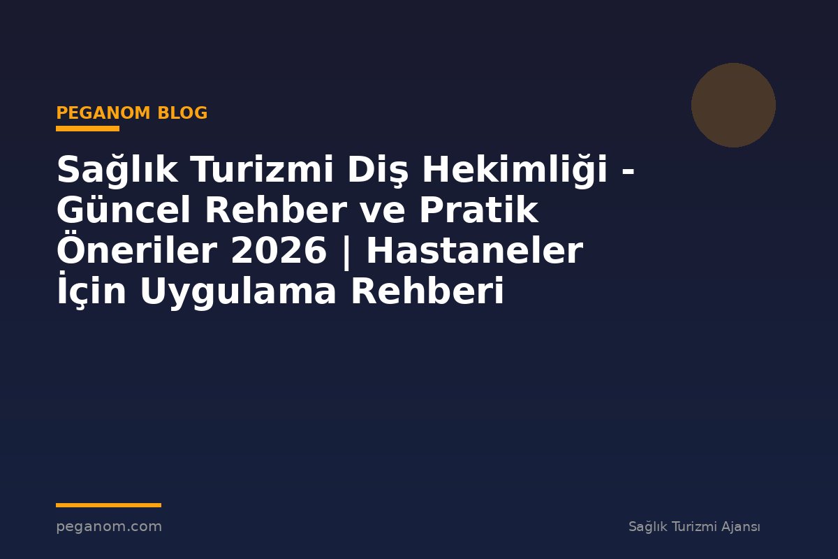 Sağlık Turizmi Diş Hekimliği - Güncel Rehber ve Pratik Öneriler 2026 | Hastaneler İçin Uygulama Rehberi