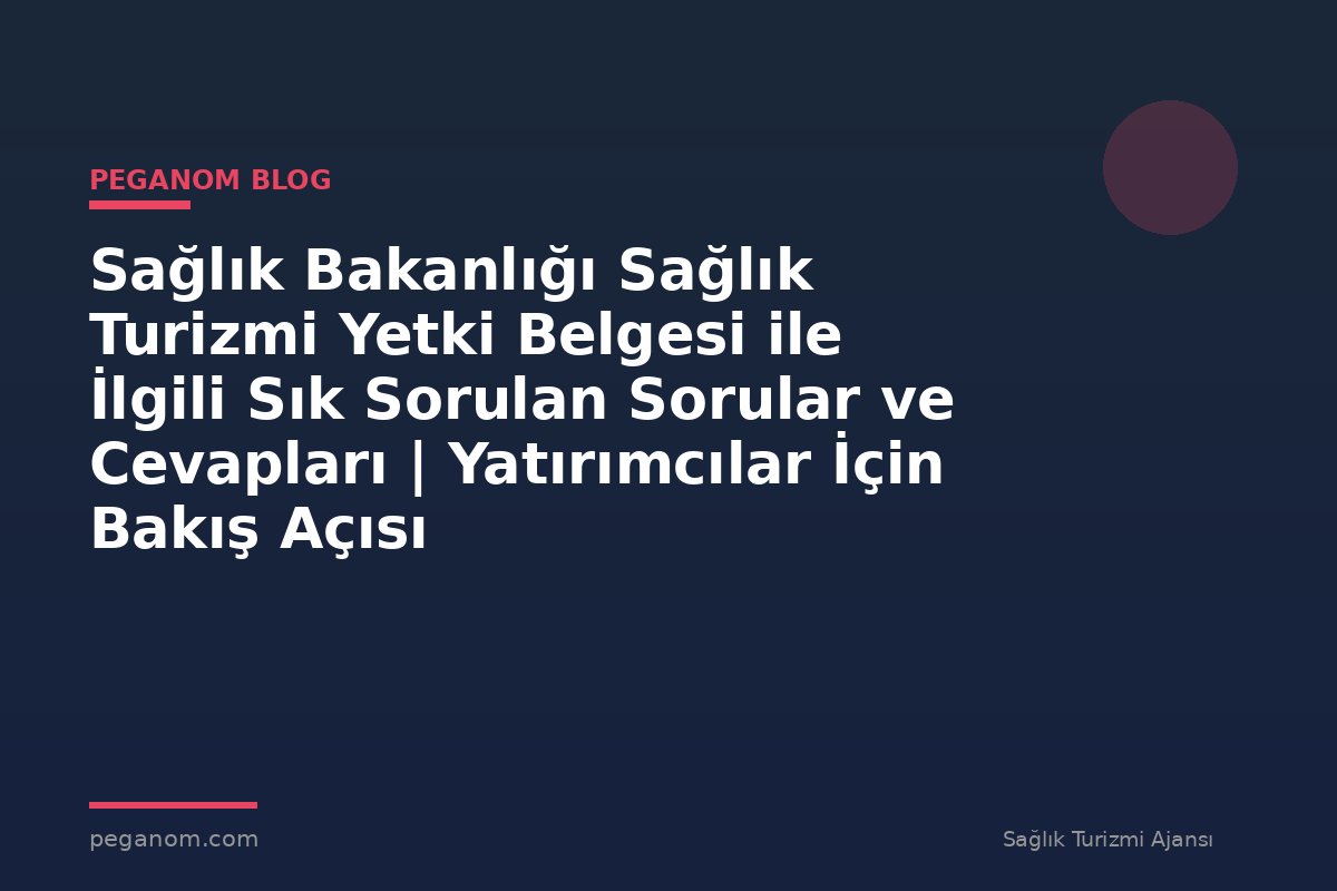 Sağlık Bakanlığı Sağlık Turizmi Yetki Belgesi ile İlgili Sık Sorulan Sorular ve Cevapları | Yatırımcılar İçin Bakış Açısı