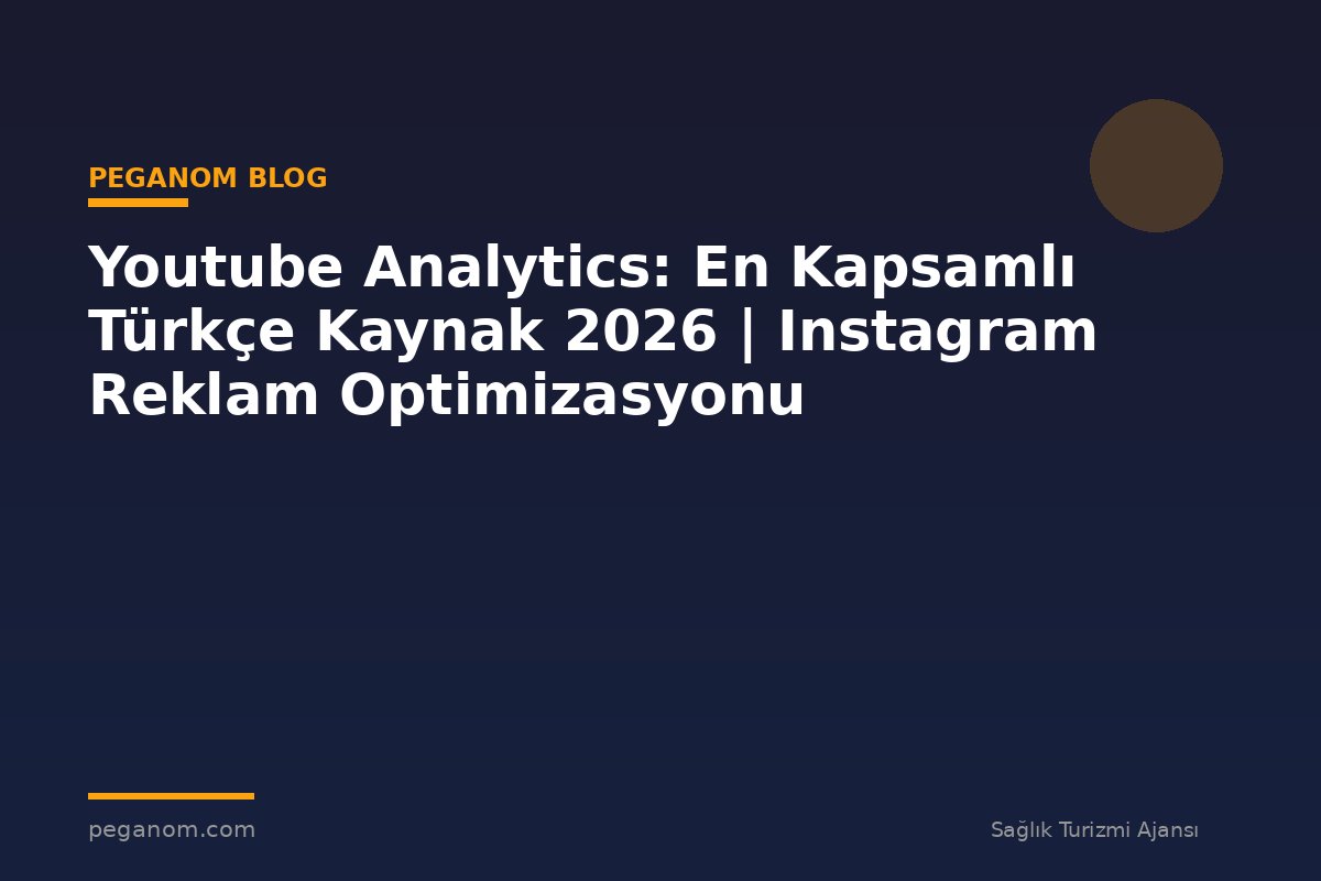 Youtube Analytics: En Kapsamlı Türkçe Kaynak 2026 | Instagram Reklam Optimizasyonu