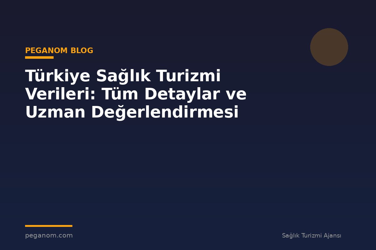 Türkiye Sağlık Turizmi Verileri: Tüm Detaylar ve Uzman Değerlendirmesi