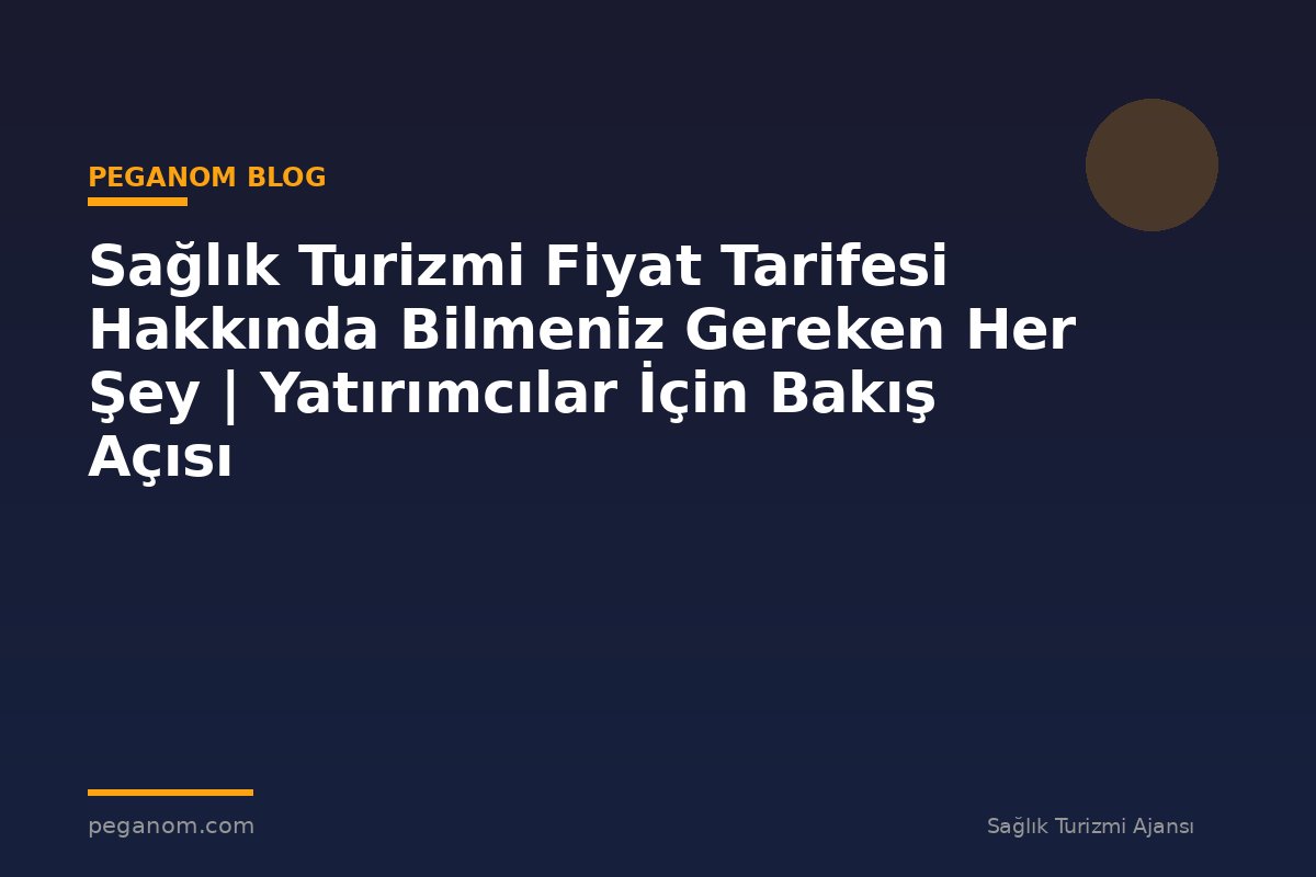 Sağlık Turizmi Fiyat Tarifesi Hakkında Bilmeniz Gereken Her Şey | Yatırımcılar İçin Bakış Açısı