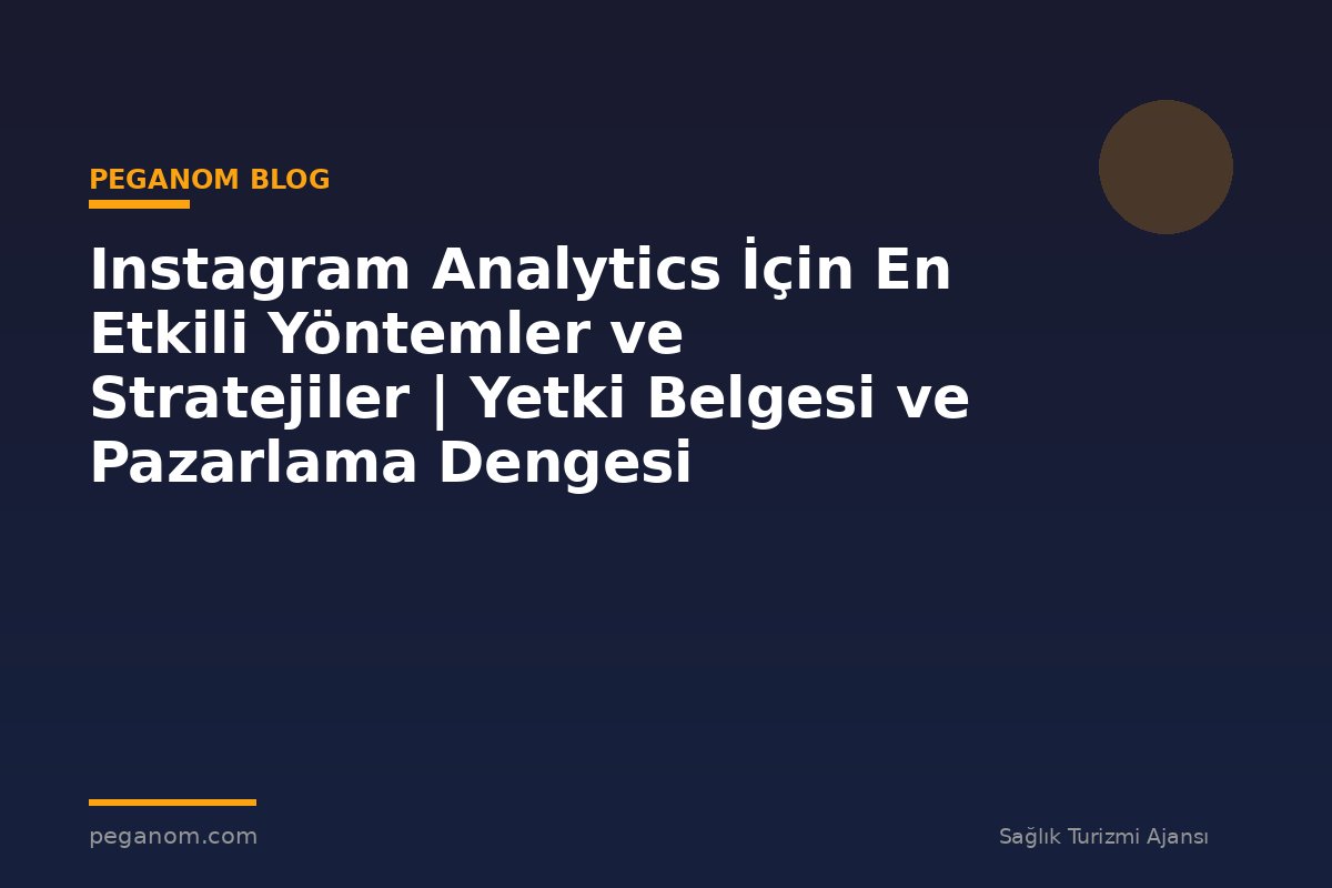 Instagram Analytics İçin En Etkili Yöntemler ve Stratejiler | Yetki Belgesi ve Pazarlama Dengesi