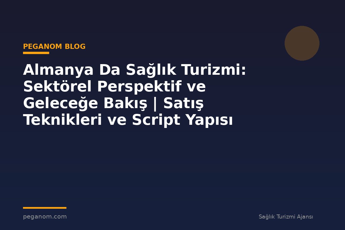 Almanya Da Sağlık Turizmi: Sektörel Perspektif ve Geleceğe Bakış | Satış Teknikleri ve Script Yapısı