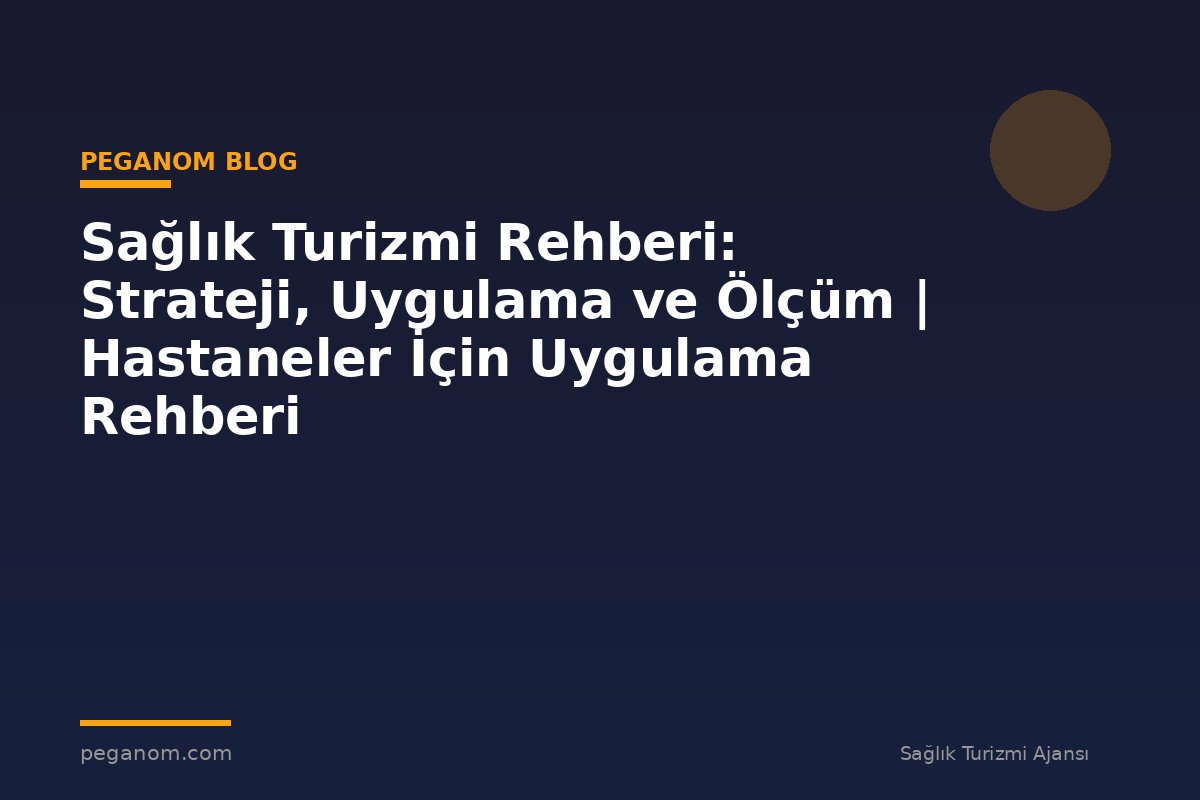 Sağlık Turizmi Rehberi: Strateji, Uygulama ve Ölçüm | Hastaneler İçin Uygulama Rehberi