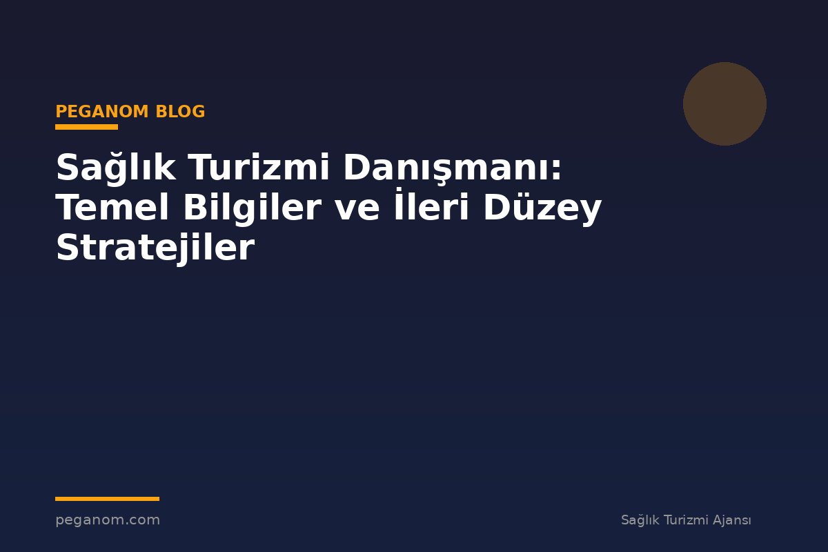 Sağlık Turizmi Danışmanı: Temel Bilgiler ve İleri Düzey Stratejiler