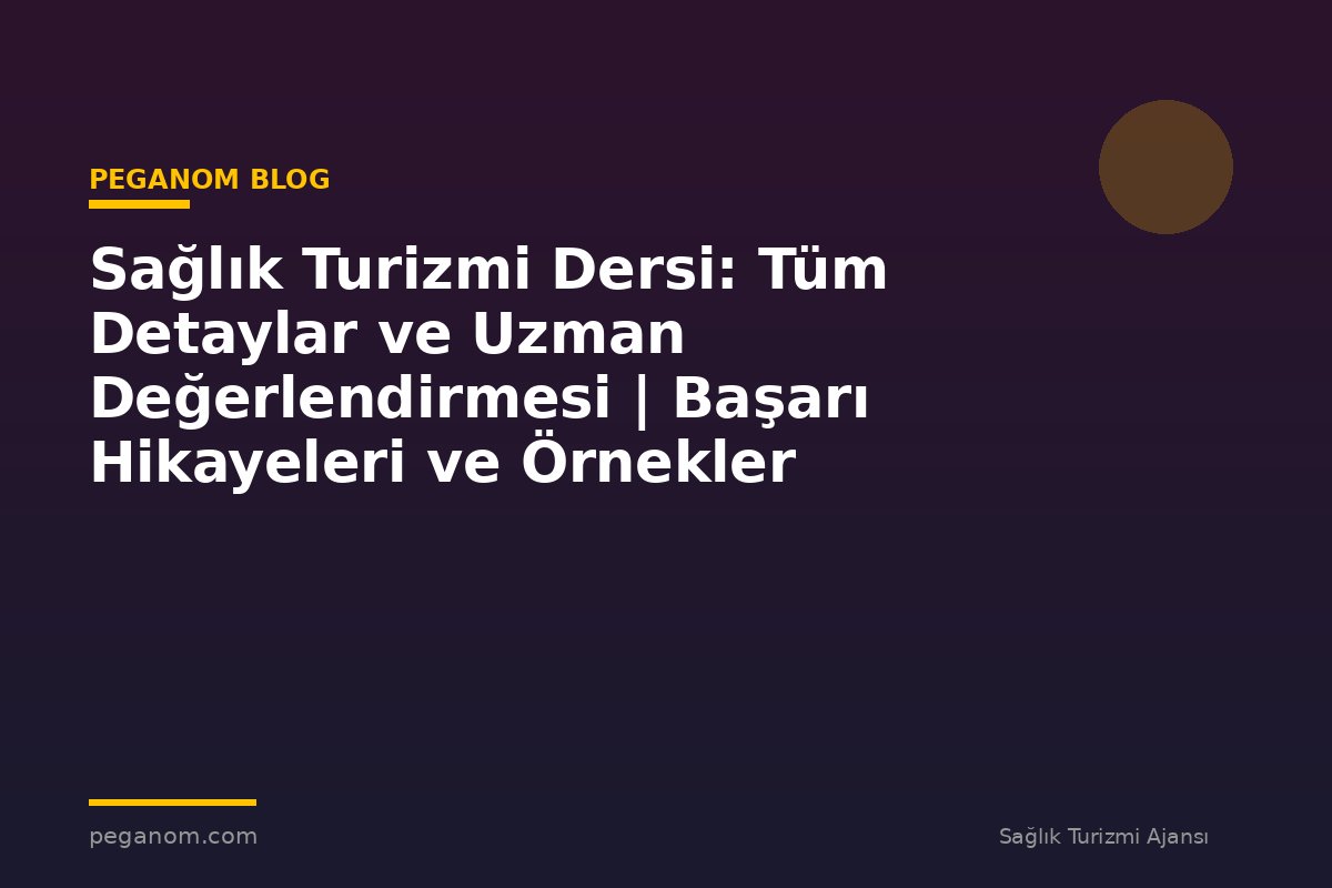 Sağlık Turizmi Dersi: Tüm Detaylar ve Uzman Değerlendirmesi | Başarı Hikayeleri ve Örnekler