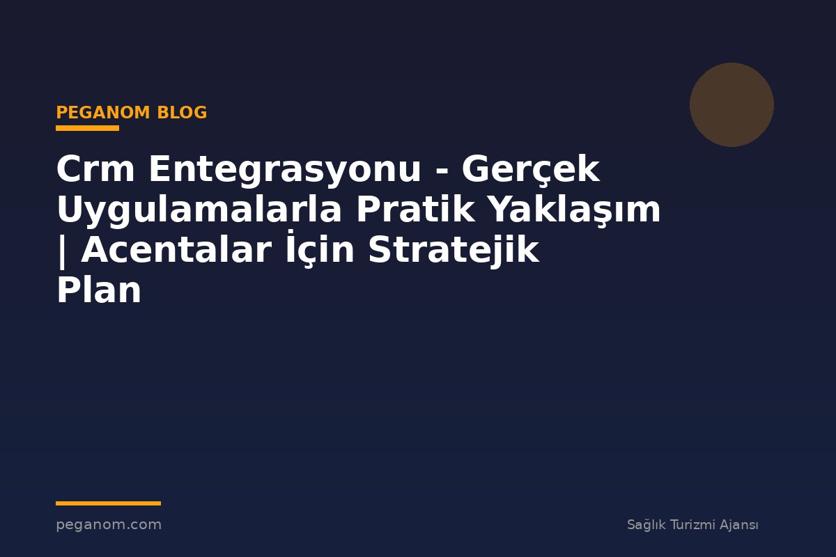 Crm Entegrasyonu - Gerçek Uygulamalarla Pratik Yaklaşım | Acentalar İçin Stratejik Plan