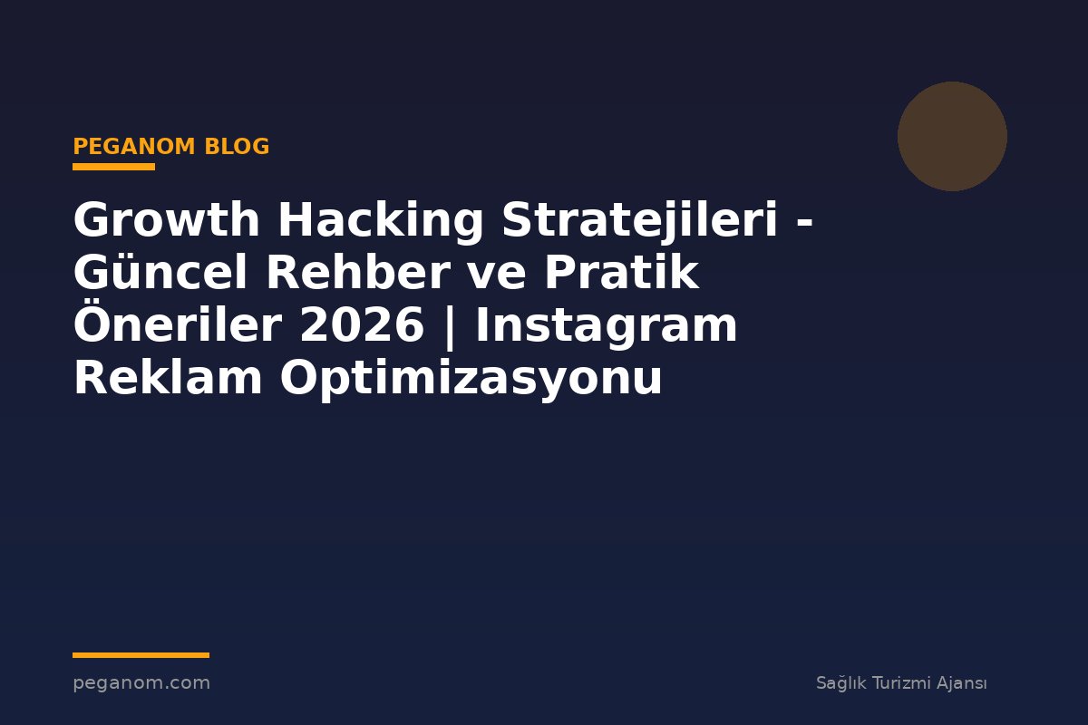 Growth Hacking Stratejileri - Güncel Rehber ve Pratik Öneriler 2026 | Instagram Reklam Optimizasyonu