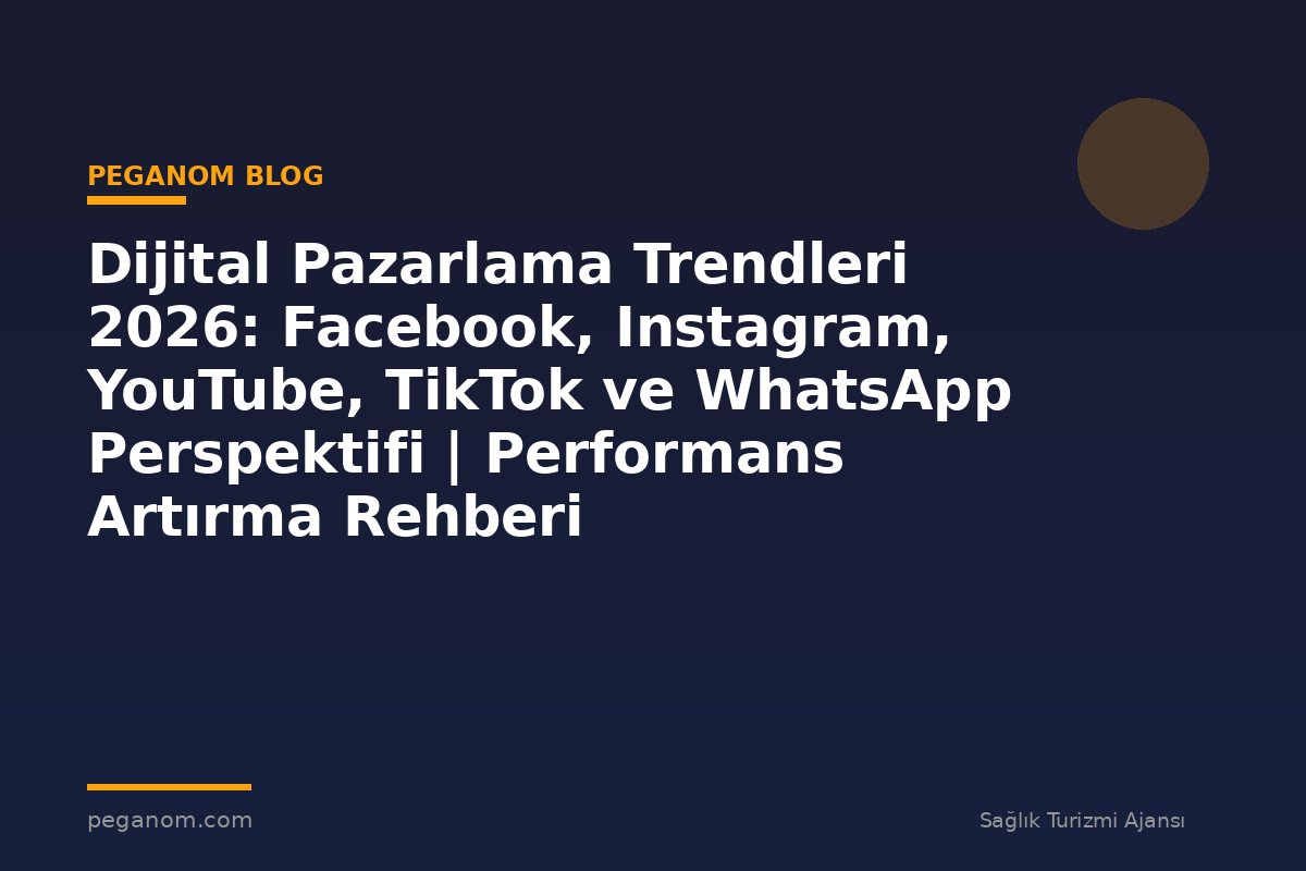 Dijital Pazarlama Trendleri 2026: Facebook, Instagram, YouTube, TikTok ve WhatsApp Perspektifi | Performans Artırma Rehberi