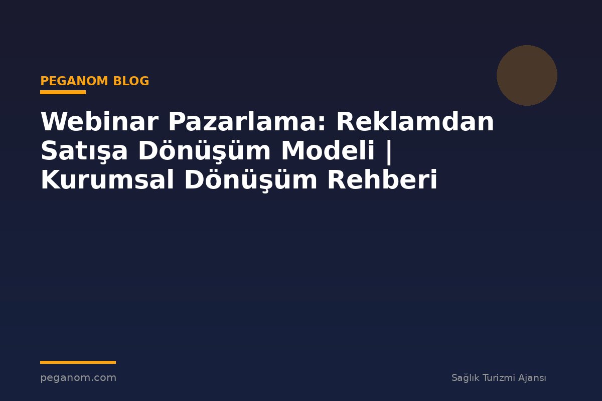 Webinar Pazarlama: Reklamdan Satışa Dönüşüm Modeli | Kurumsal Dönüşüm Rehberi
