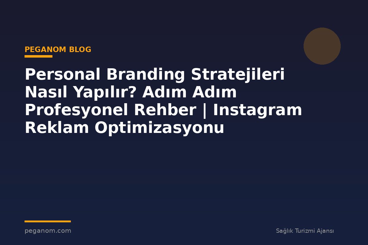 Personal Branding Stratejileri Nasıl Yapılır? Adım Adım Profesyonel Rehber | Instagram Reklam Optimizasyonu