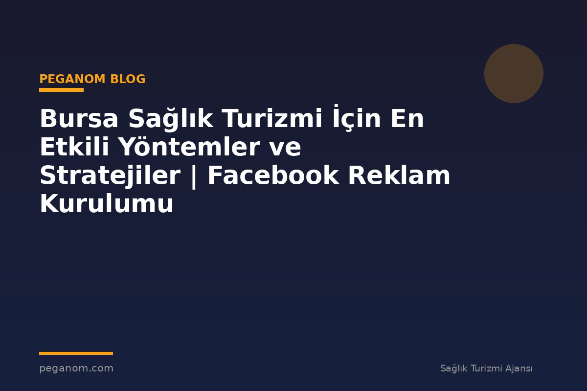 Bursa Sağlık Turizmi İçin En Etkili Yöntemler ve Stratejiler | Facebook Reklam Kurulumu