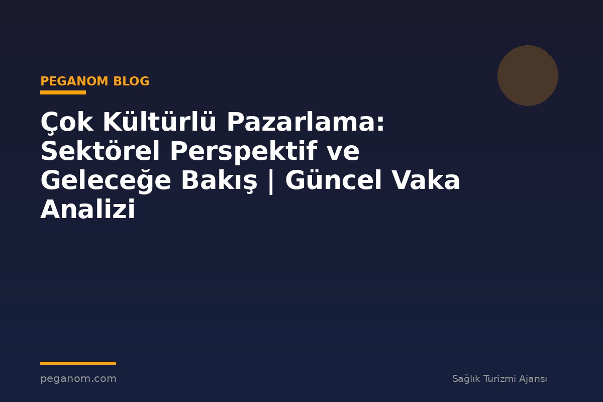 Çok Kültürlü Pazarlama: Sektörel Perspektif ve Geleceğe Bakış | Güncel Vaka Analizi