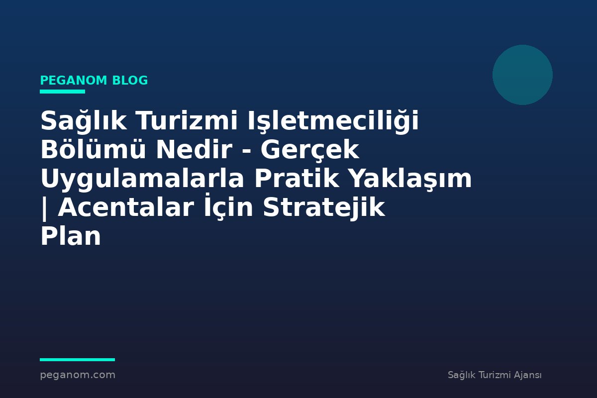 Sağlık Turizmi Işletmeciliği Bölümü Nedir - Gerçek Uygulamalarla Pratik Yaklaşım | Acentalar İçin Stratejik Plan