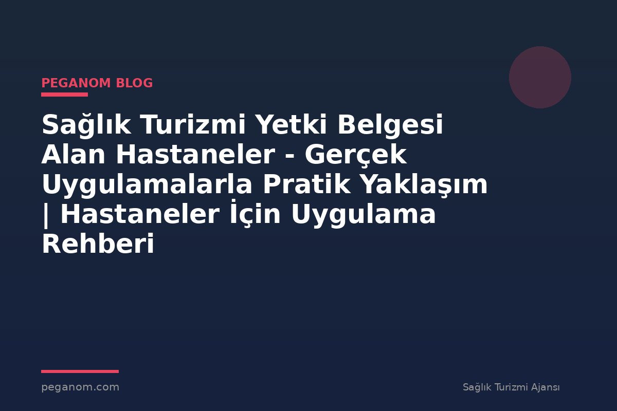 Sağlık Turizmi Yetki Belgesi Alan Hastaneler - Gerçek Uygulamalarla Pratik Yaklaşım | Hastaneler İçin Uygulama Rehberi