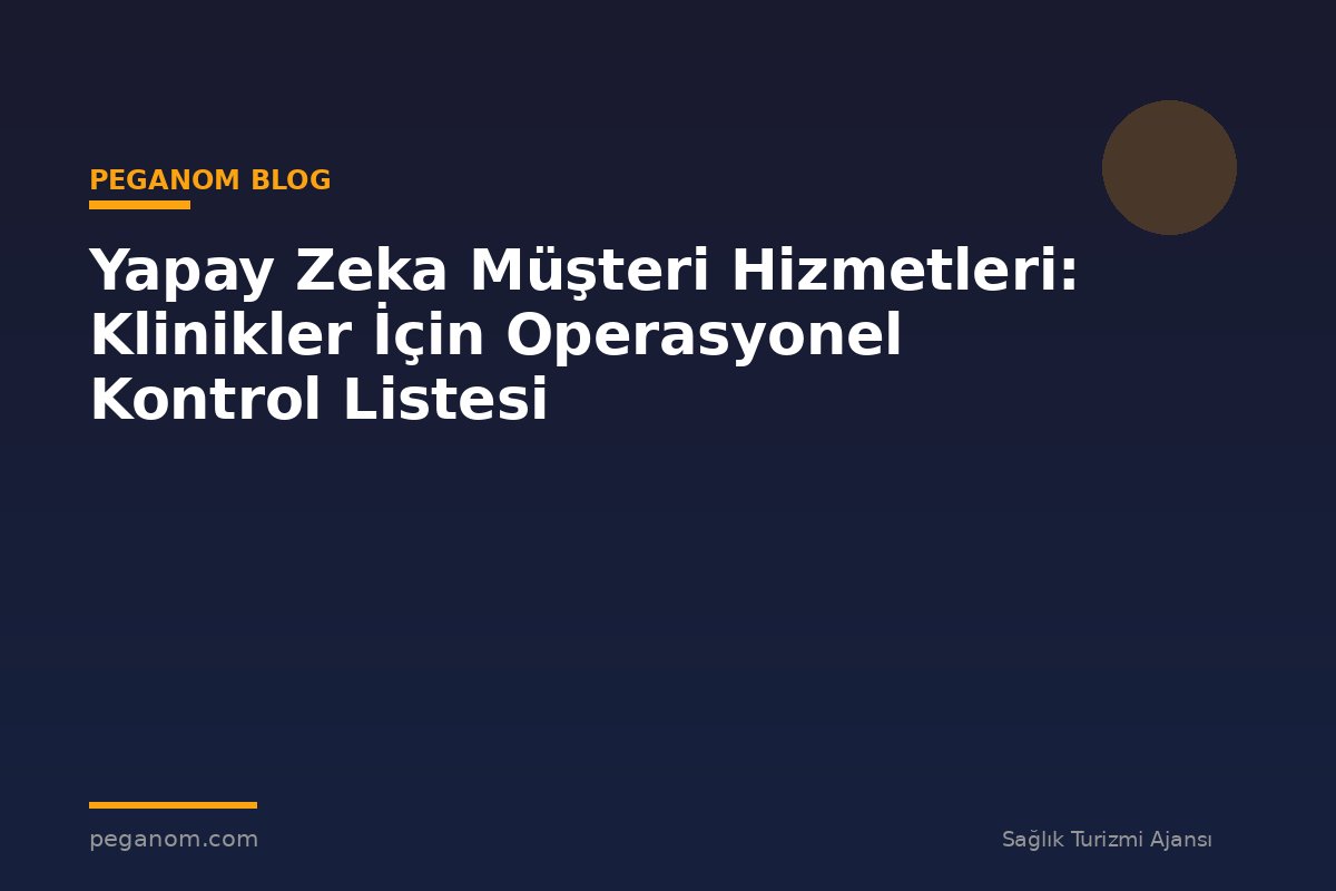 Yapay Zeka Müşteri Hizmetleri: Klinikler İçin Operasyonel Kontrol Listesi